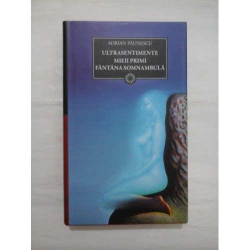 ULTRASENTIMENTE * MIEII PRIMI * FANTANA SOMNAMBULA (colectia Jurnalul National) - ADRIAN PAUNESCU ULTRASENTIMENTE * MIEII PRIMI * FANTANA SOMNAMBULA (colectia Jurnalul National) - ADRIAN PAUNESCU
